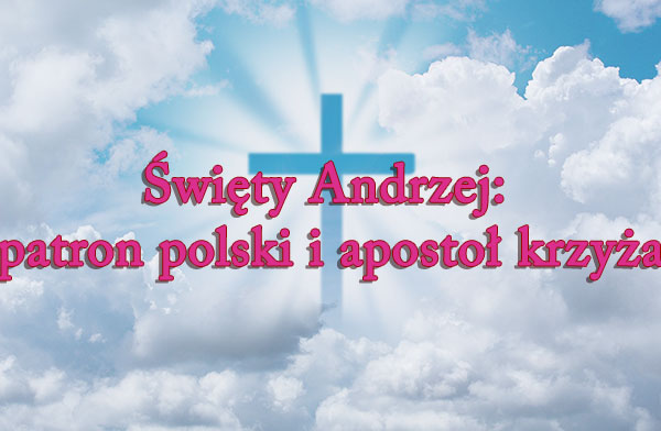 Święty Andrzej: patron polski i apostoł krzyża