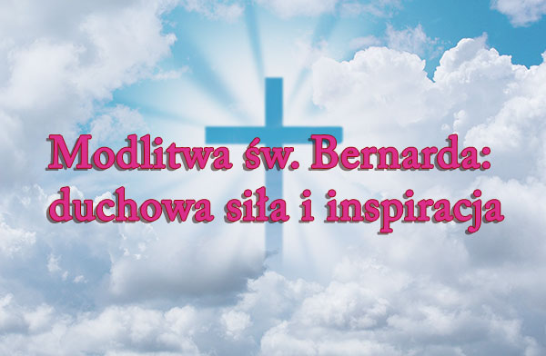 Modlitwa św. Bernarda: duchowa siła i inspiracja
