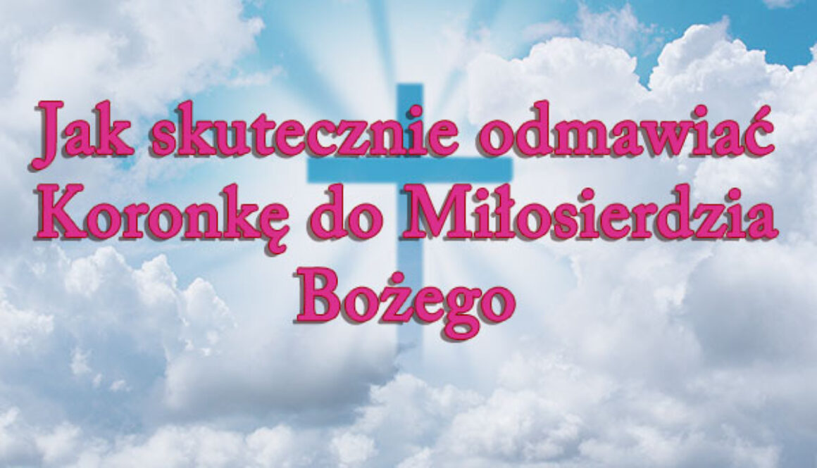 Jak skutecznie odmawiać Koronkę do Miłosierdzia Bożego