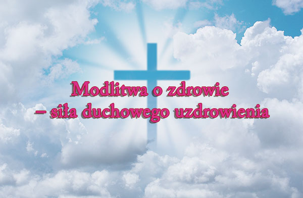 Modlitwa o zdrowie – siła duchowego uzdrowienia