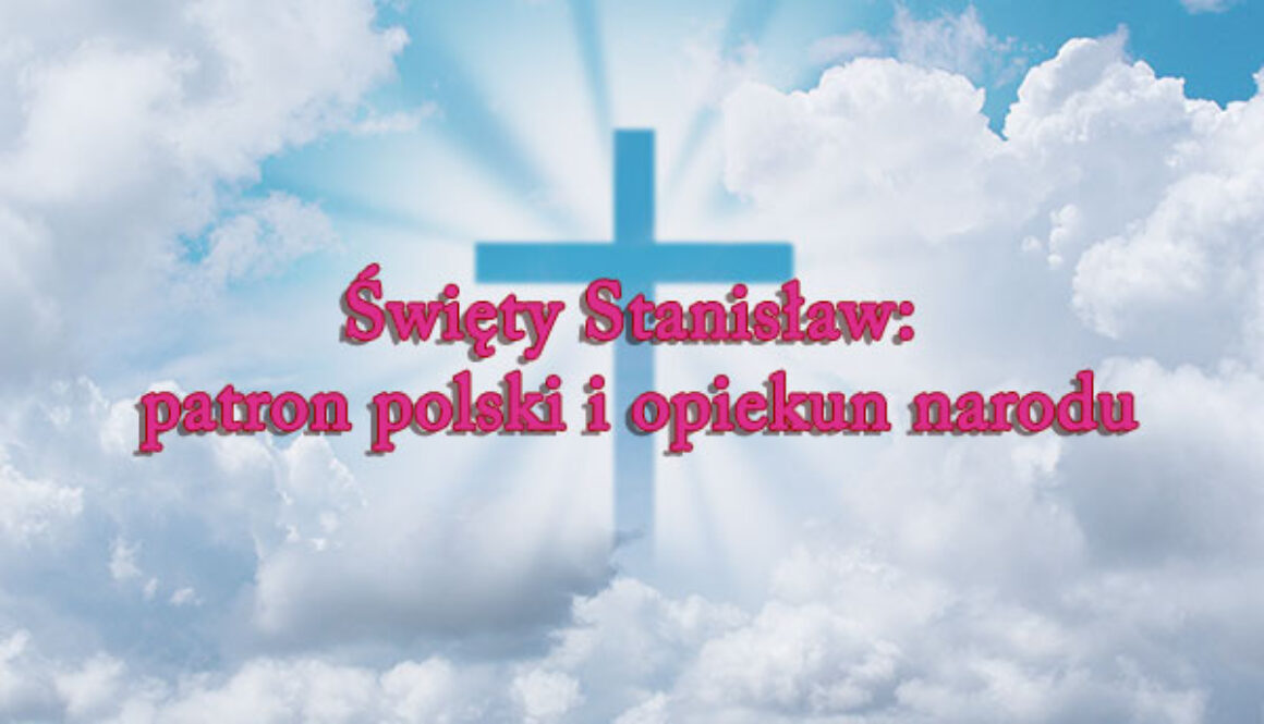 Święty Stanisław: patron polski i opiekun narodu